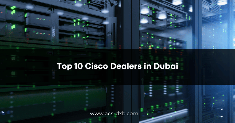 Top 10 Cisco Dealers in Dubai